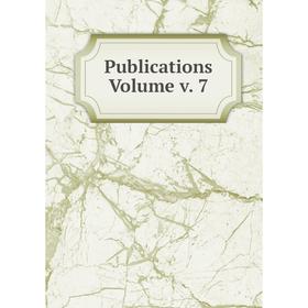 

Книга Publications Volume v. 7
