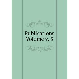 

Книга Publications Volume v. 3
