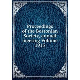 

Книга Proceedings of the Bostonian Society, annual meeting Volume 1915