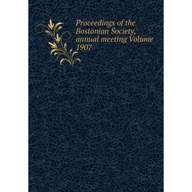 

Книга Proceedings of the Bostonian Society, annual meeting Volume 1907