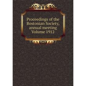 

Книга Proceedings of the Bostonian Society, annual meeting Volume 1912