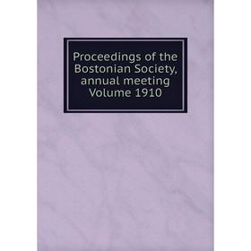

Книга Proceedings of the Bostonian Society, annual meeting Volume 1910