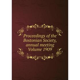 

Книга Proceedings of the Bostonian Society, annual meeting Volume 1909