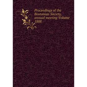 

Книга Proceedings of the Bostonian Society, annual meeting Volume 1888