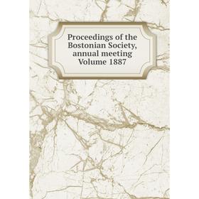 

Книга Proceedings of the Bostonian Society, annual meeting Volume 1887