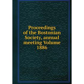 

Книга Proceedings of the Bostonian Society, annual meeting Volume 1886