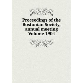 

Книга Proceedings of the Bostonian Society, annual meeting Volume 1904