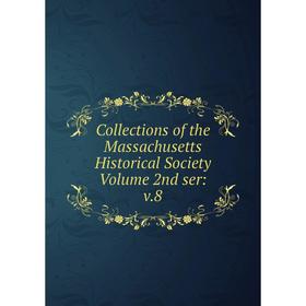 

Книга Collections of the Massachusetts Historical Society Volume 2nd ser: v.8
