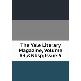 

Книга The Yale Literary Magazine, Volume 83,&Nbsp; Issue 5