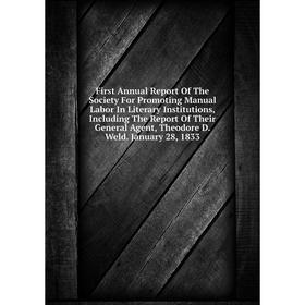 

Книга First Annual Report Of The Society For Promoting Manual Labor In Literary Institutions, Including The Report Of Their General Agent, Theodore D.