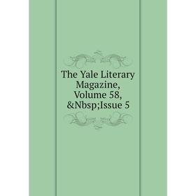 

Книга The Yale Literary Magazine, Volume 58,&Nbsp; Issue 5