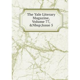 

Книга The Yale Literary Magazine, Volume 77,&Nbsp; Issue 5