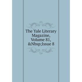 

Книга The Yale Literary Magazine, Volume 81,&Nbsp; Issue 8