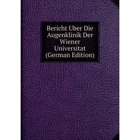

Книга Bericht Uber Die Augenklinik Der Wiener Universitat (German Edition)