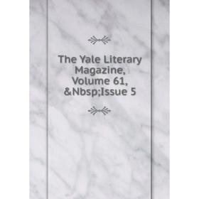 

Книга The Yale Literary Magazine, Volume 61,&Nbsp; Issue 5