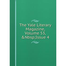 

Книга The Yale Literary Magazine, Volume 53,&Nbsp; Issue 4