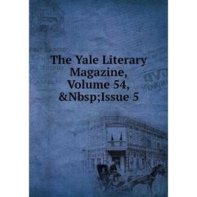 

Книга The Yale Literary Magazine, Volume 54,&Nbsp; Issue 5