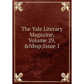 

Книга The Yale Literary Magazine, Volume 29,&Nbsp; Issue 1