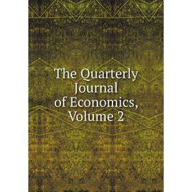 

Книга The Quarterly Journal of Economics, Volume 2