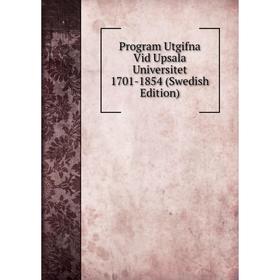 

Книга Program Utgifna Vid Upsala Universitet 1701-1854 (Swedish Edition)