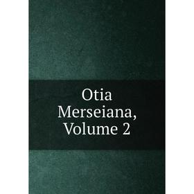 

Книга Otia Merseiana, Volume 2