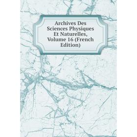 

Книга Archives Des Sciences Physiques Et Naturelles, Volume 16 (French Edition)