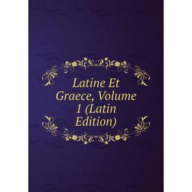 

Книга Latine Et Graece, Volume 1