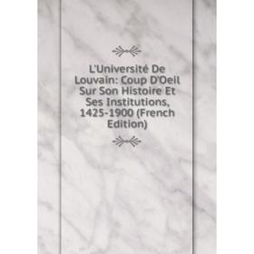 

Книга L'Université De Louvain: Coup D'Oeil Sur Son Histoire Et Ses Institutions, 1425-1900