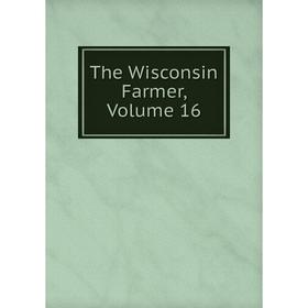 

Книга The Wisconsin Farmer, Volume 16