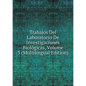 

Книга Trabajos Del Laboratorio De Investigaciones Biológicas, Volume 3 (Multilingual Edition)