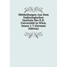 

Книга Mittheilungen Aus Dem Embrylogischen Institute Der KK Universität in Wien, Issues 1-7