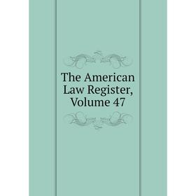 

Книга The American Law Register, Volume 47