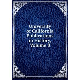 

Книга University of California Publications in History, Volume 8