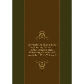 

Книга Lectures: On Illuminating Engineering Delivered at the Johns Hopkins University, October and November, 1910, Volume 2