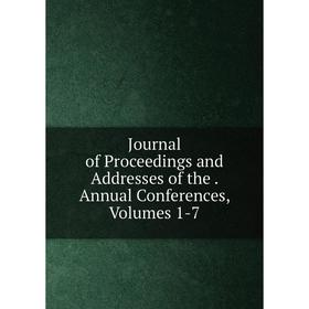 

Книга Journal of Proceedings and Addresses of the. Annual Conferences, Volumes 1-7