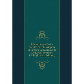 

Книга Bibliothèque De La Faculté De Philosophie Et Lettres De L'université De Liège