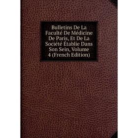 

Книга Bulletins De La Faculté De Médicine De Paris, Et De La Société Établie Dans Son Sein