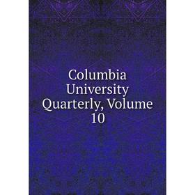 

Книга Columbia University Quarterly, Volume 10