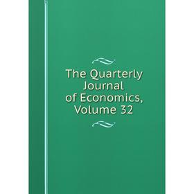 

Книга The Quarterly Journal of Economics, Volume 32