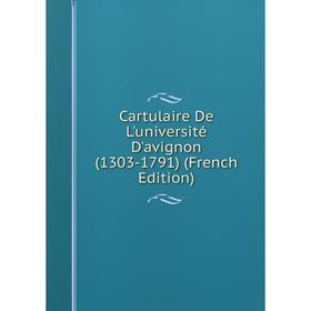 

Книга Cartulaire De L'université D'avignon (1303-1791) (French Edition)