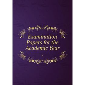 

Книга Examination Papers for the Academic Year.