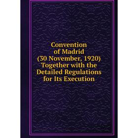 

Книга Convention of Madrid (30 November, 1920) Together with the Detailed Regulations for Its Execution