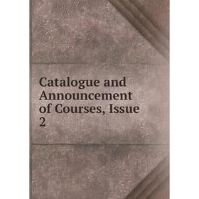 

Книга Catalogue and Announcement of Courses, Issue 2