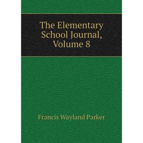 

Книга The Elementary School Journal, Volume 8