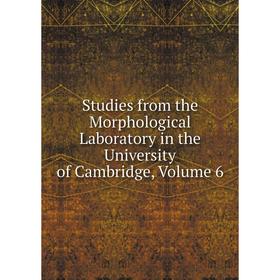 

Книга Studies from the Morphological Laboratory in the University of Cambridge, Volume 6
