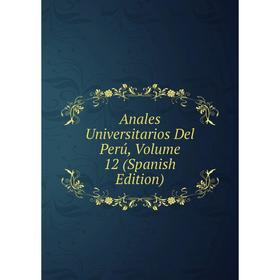 

Книга Anales Universitarios Del Perú, Volume 12 (Spanish Edition)