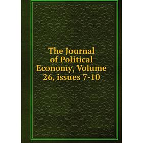 

Книга The Journal of Political Economy, Volume 26, issues 7-10