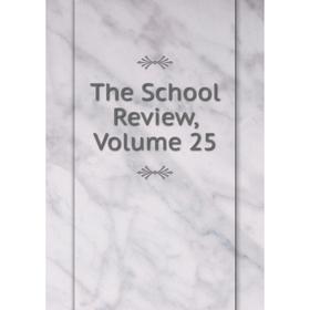 

Книга The School Review, Volume 25