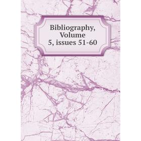 

Книга Bibliography, Volume 5, issues 51-60