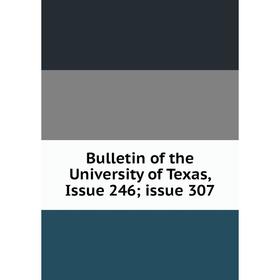 

Книга Bulletin of the University of Texas, Issue 246; issue 307